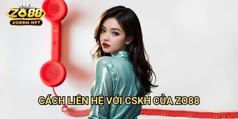 Cách liên hệ với CSKH của Zo88: Hướng Dẫn Kết Nối Hỗ Trợ Chăm Sóc Khách Hàng