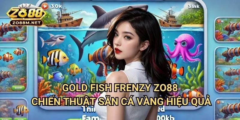 Gold Fish Frenzy Zo88 - Chiến Thuật Săn Cá Vàng Hiệu Quả