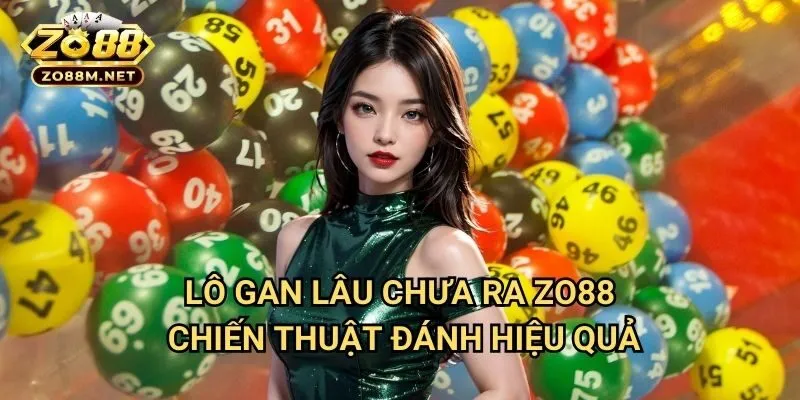 Lô gan lâu chưa ra Zo88 - Chiến Thuật Đánh Hiệu Quả