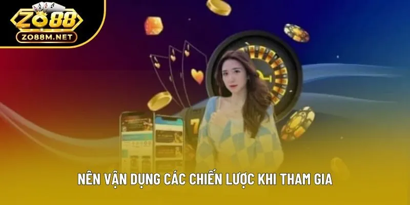Nên vận dụng các chiến lược khi tham gia Nên vận dụng các chiến lược khi tham gia