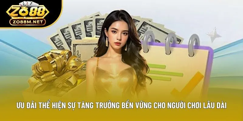 Ưu đãi thể hiện sự tăng trưởng bền vững cho người chơi lâu dài
